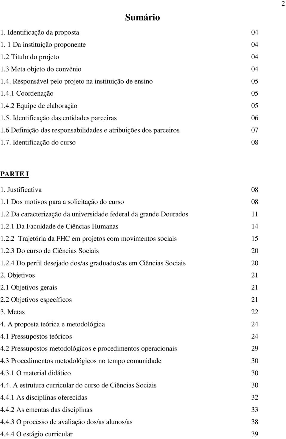 Justificativa 08 1.1 Dos motivos para a solicitação do curso 08 1.2 Da caracterização da universidade federal da grande Dourados 11 1.2.1 Da Faculdade de Ciências Humanas 14 1.2.2 Trajetória da FHC em projetos com movimentos sociais 15 1.