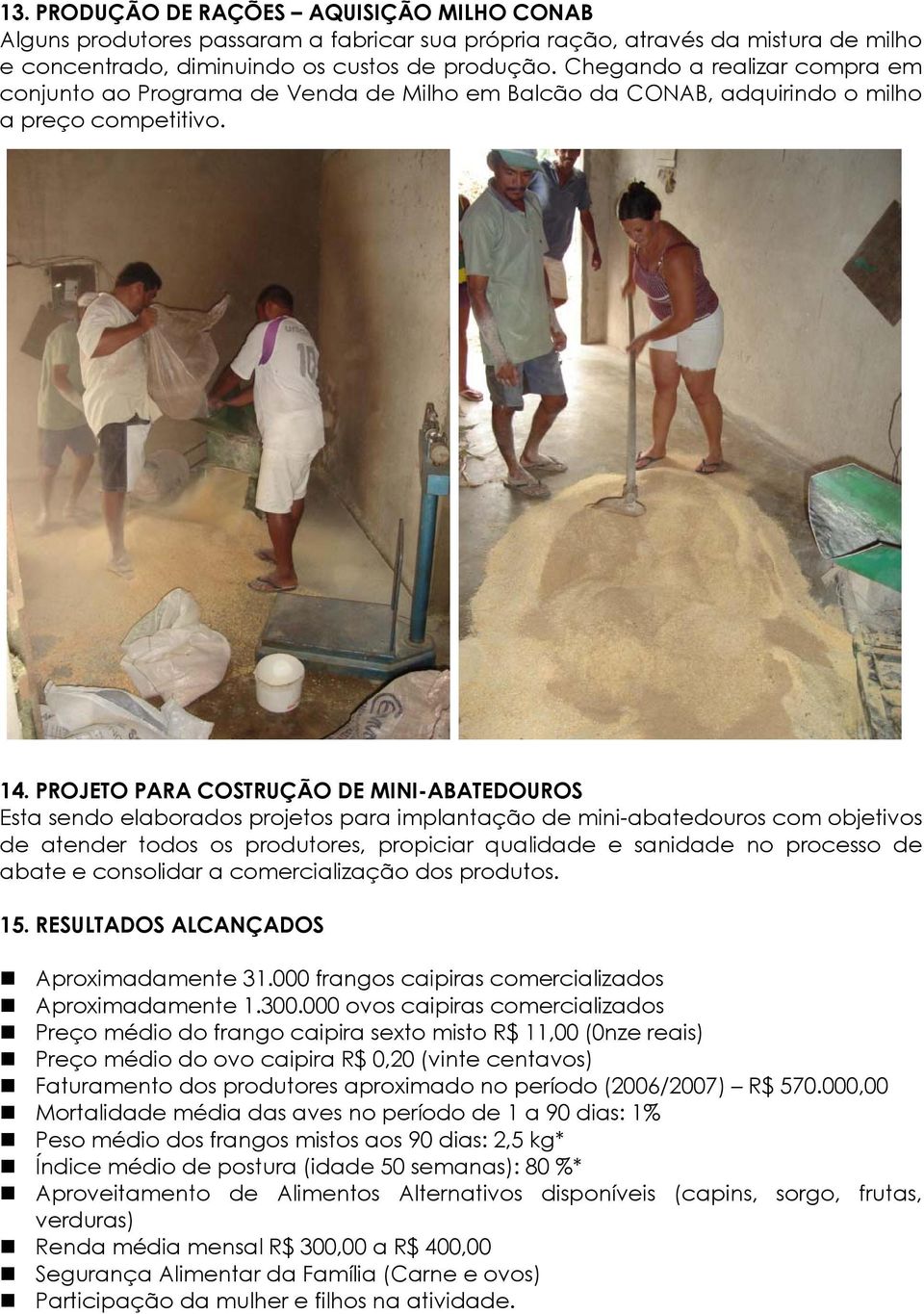 PROJETO PARA COSTRUÇÃO DE MINI-ABATEDOUROS Esta sendo elaborados projetos para implantação de mini-abatedouros com objetivos de atender todos os produtores, propiciar qualidade e sanidade no processo