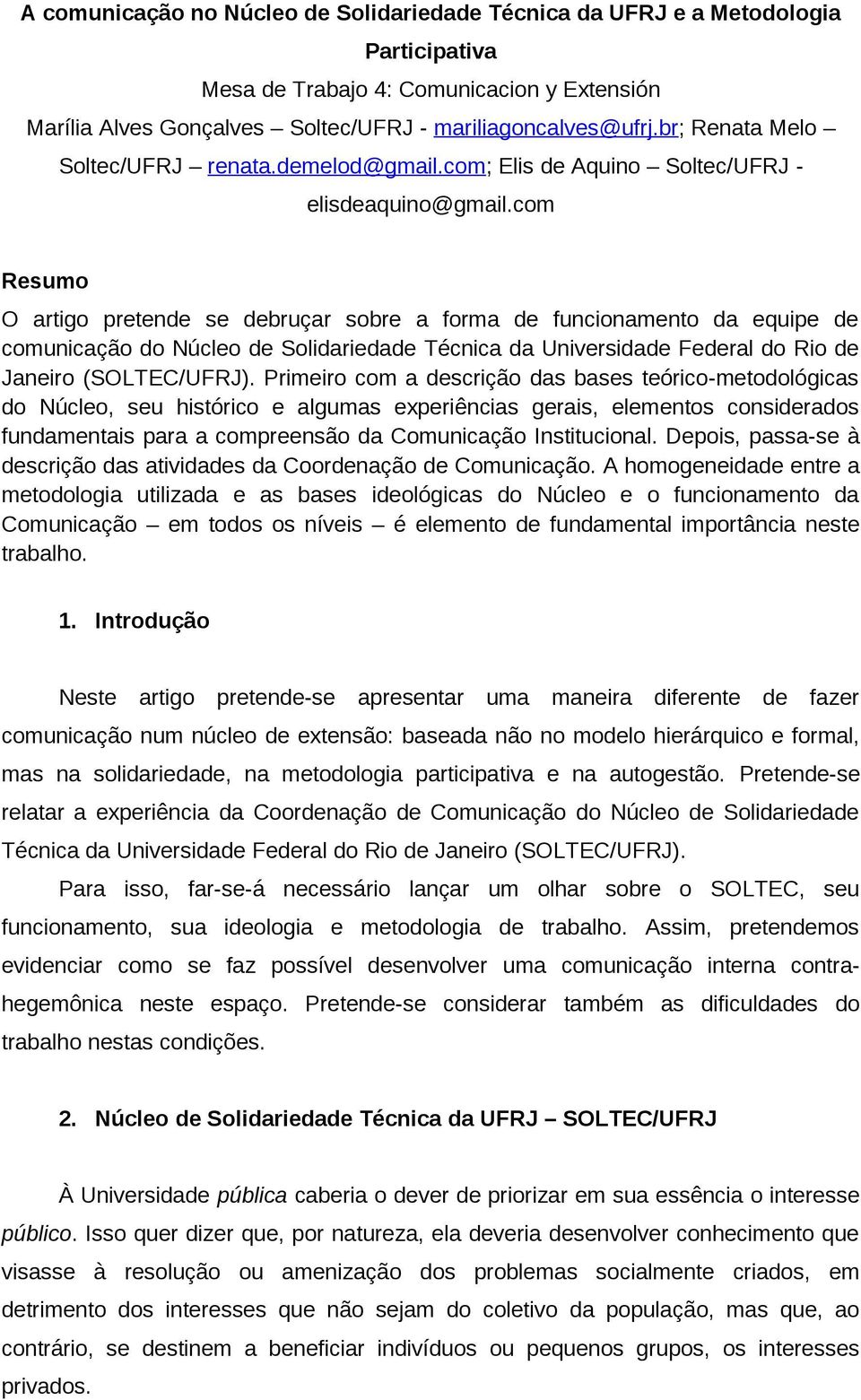 com Resumo O artigo pretende se debruçar sobre a forma de funcionamento da equipe de comunicação do Núcleo de Solidariedade Técnica da Universidade Federal do Rio de Janeiro (SOLTEC/UFRJ).