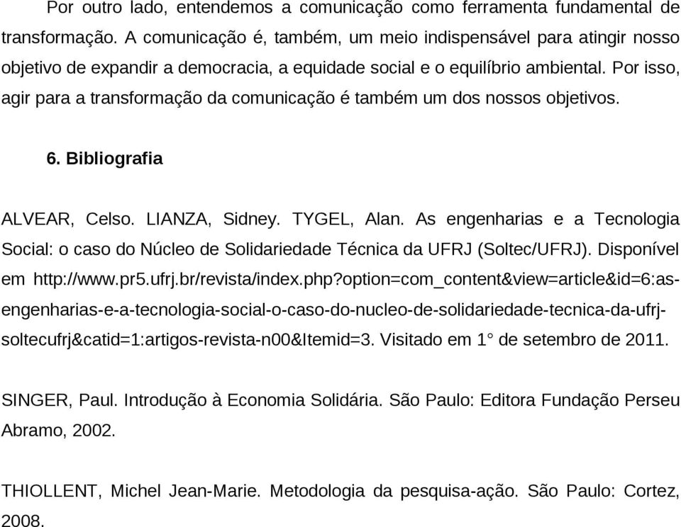 Por isso, agir para a transformação da comunicação é também um dos nossos objetivos. 6. Bibliografia ALVEAR, Celso. LIANZA, Sidney. TYGEL, Alan.