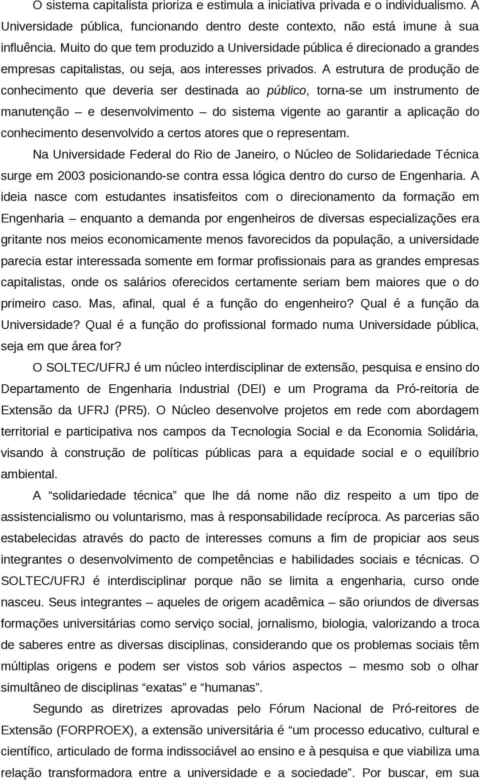 A estrutura de produção de conhecimento que deveria ser destinada ao público, torna-se um instrumento de manutenção e desenvolvimento do sistema vigente ao garantir a aplicação do conhecimento