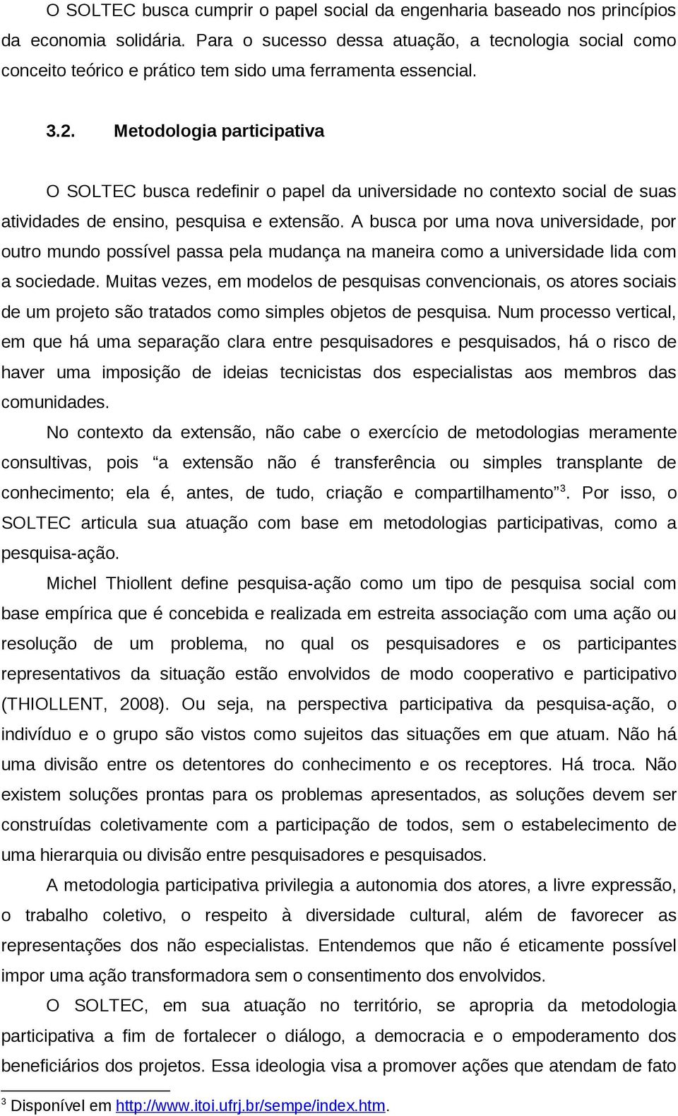 Metodologia participativa O SOLTEC busca redefinir o papel da universidade no contexto social de suas atividades de ensino, pesquisa e extensão.