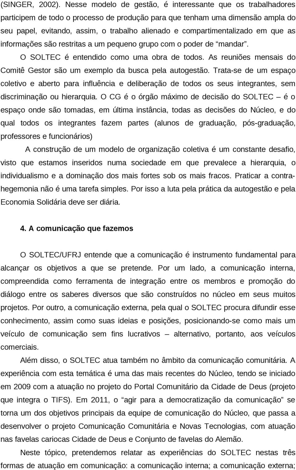 compartimentalizado em que as informações são restritas a um pequeno grupo com o poder de mandar. O SOLTEC é entendido como uma obra de todos.