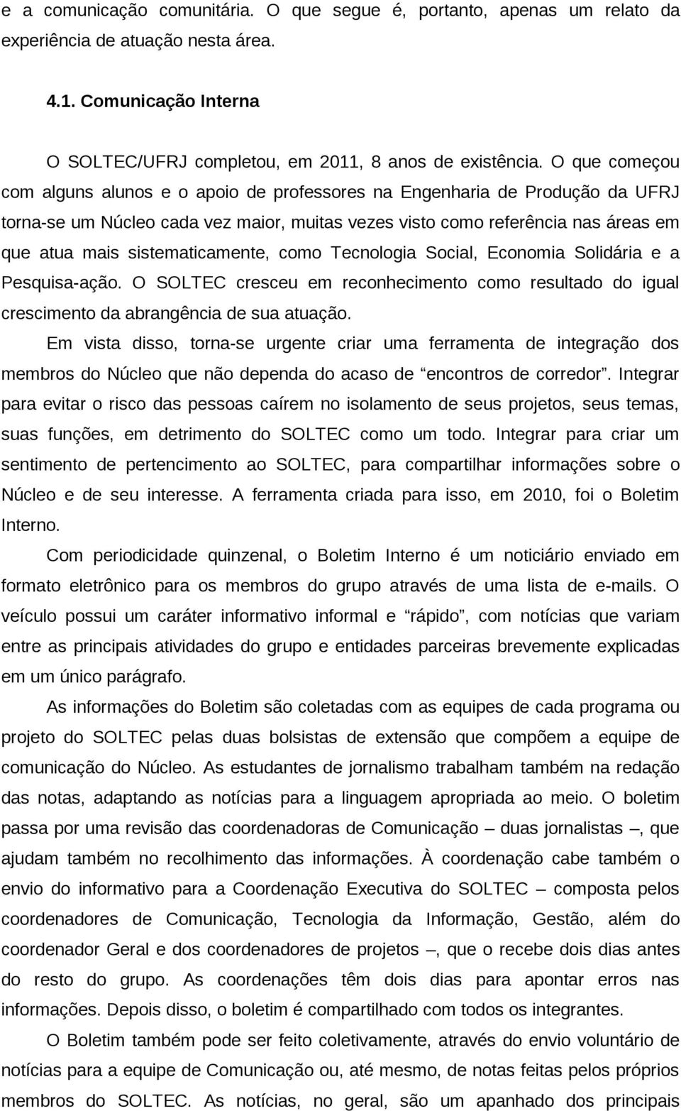 sistematicamente, como Tecnologia Social, Economia Solidária e a Pesquisa-ação. O SOLTEC cresceu em reconhecimento como resultado do igual crescimento da abrangência de sua atuação.