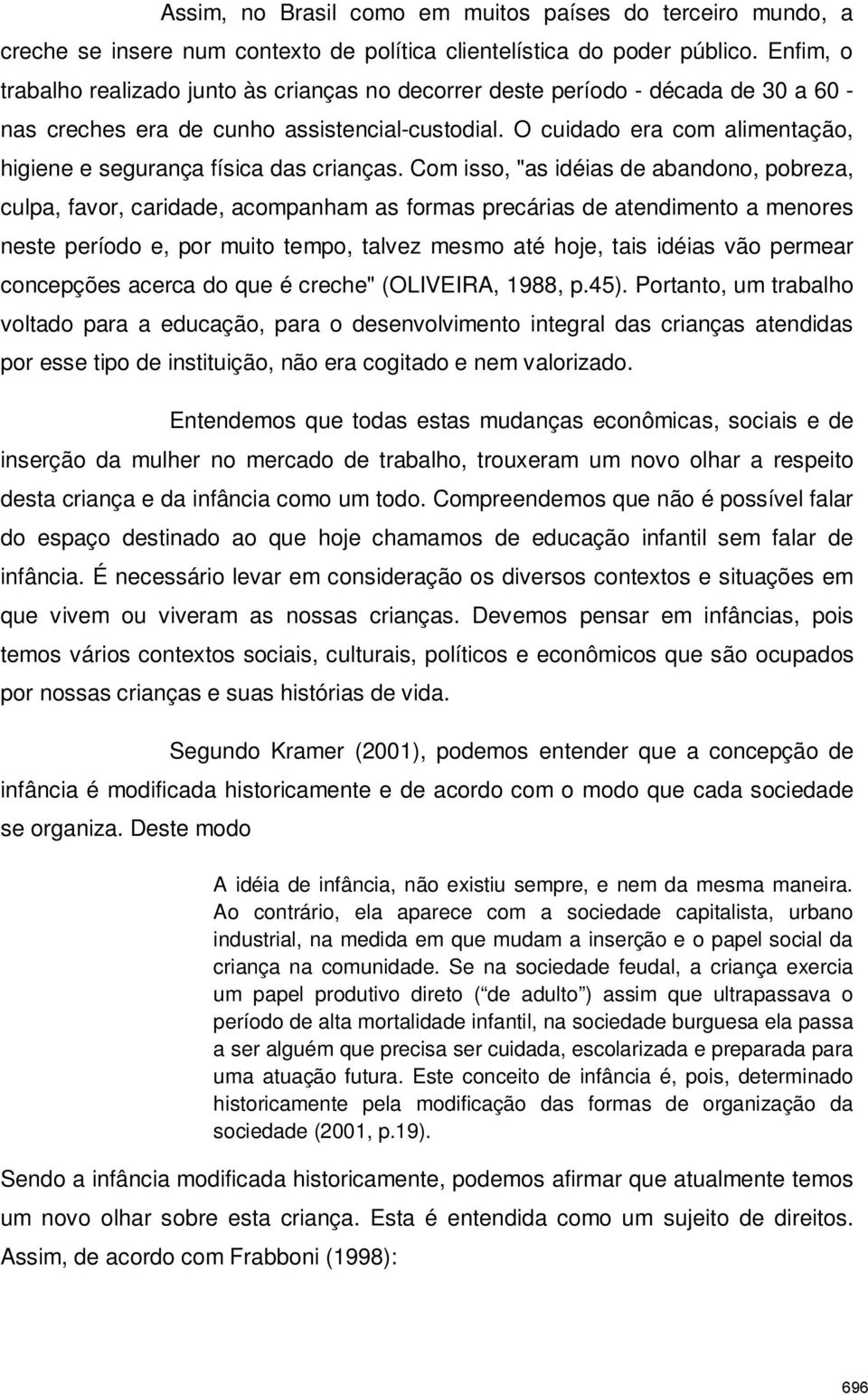 O cuidado era com alimentação, higiene e segurança física das crianças.