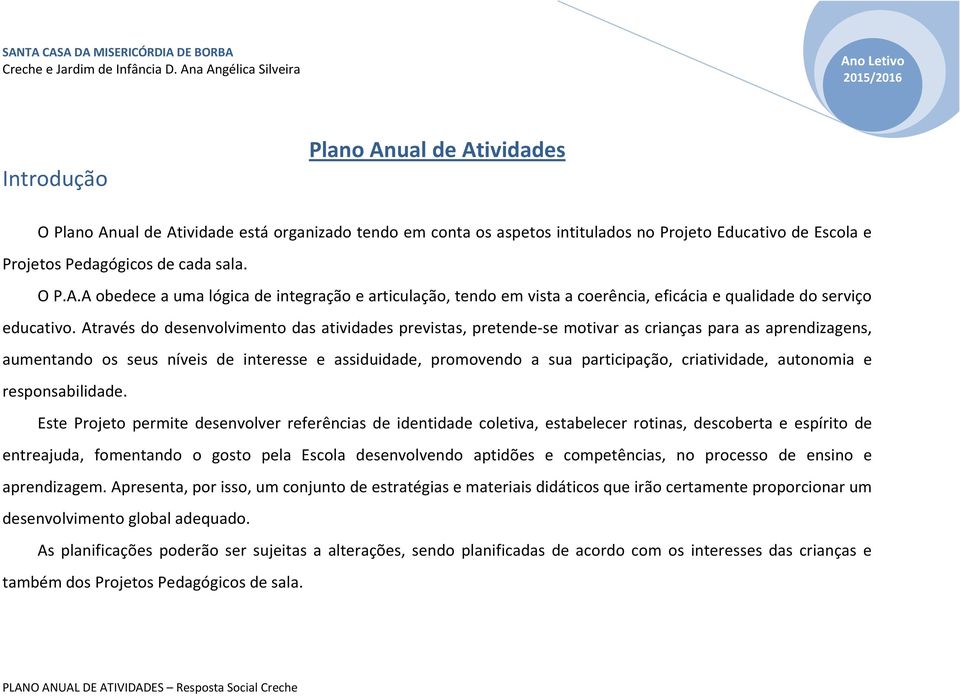 Através do des das atividades previstas, pretende-se motivar as crianças para as aprendizagens, aumentando os seus níveis de interesse e assiduidade, promovendo a sua participação, criatividade,