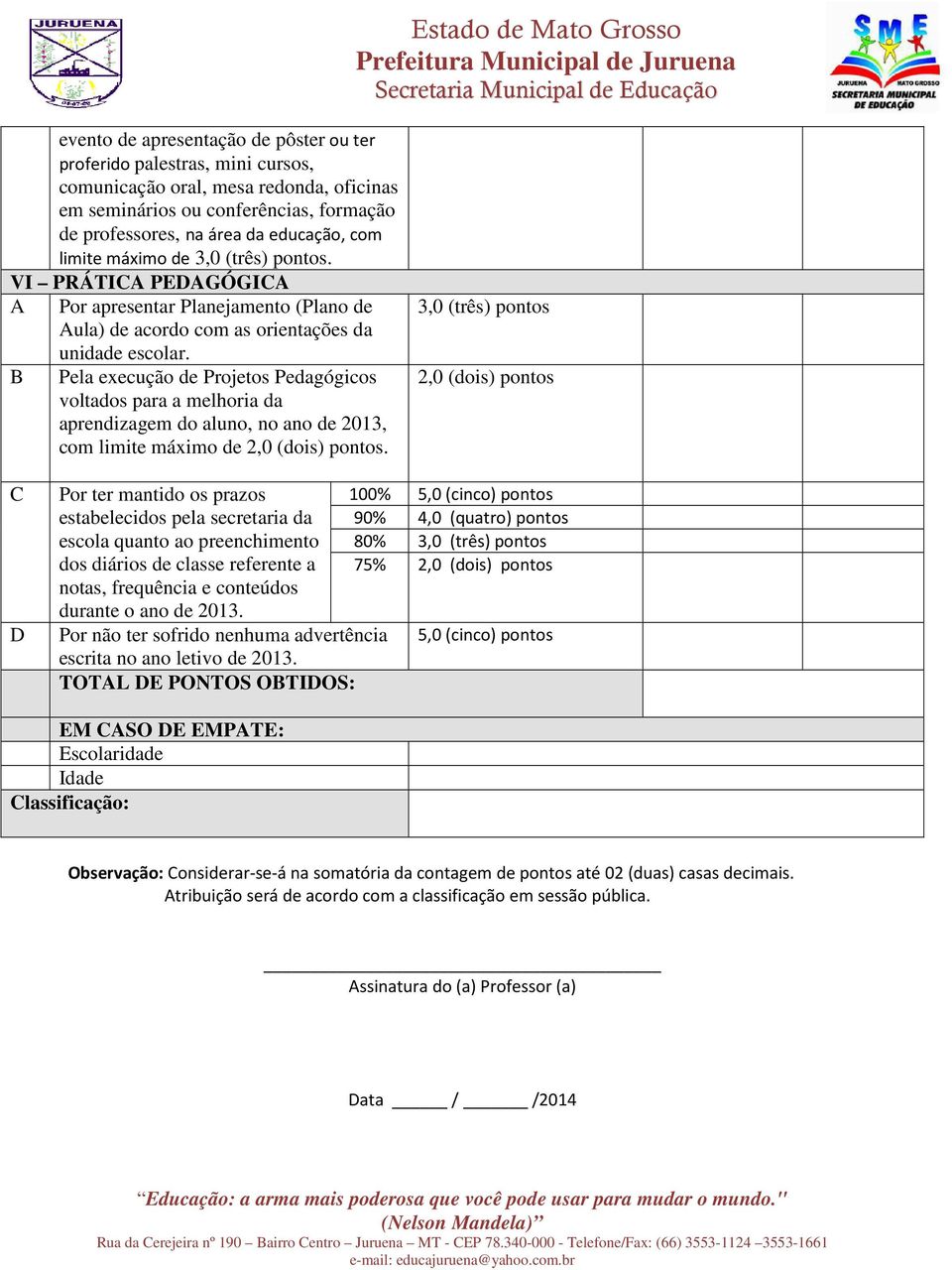 B Pela execução de Projetos Pedagógicos voltados para a melhoria da aprendizagem do aluno, no ano de 2013, com limite máximo de 2,0 (dois) pontos.