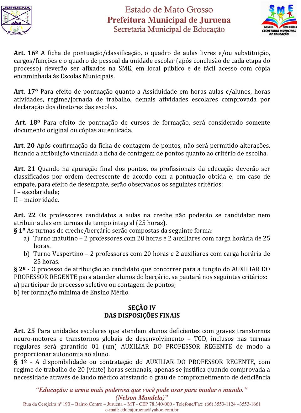 17º Para efeito de pontuação quanto a Assiduidade em horas aulas c/alunos, horas atividades, regime/jornada de trabalho, demais atividades escolares comprovada por declaração dos diretores das