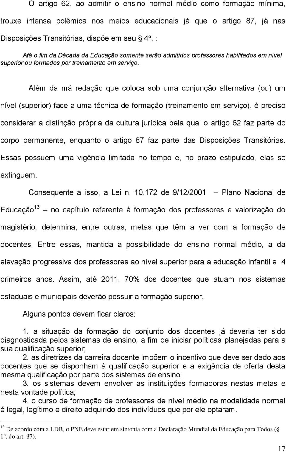 Além da má redação que coloca sob uma conjunção alternativa (ou) um nível (superior) face a uma técnica de formação (treinamento em serviço), é preciso considerar a distinção própria da cultura