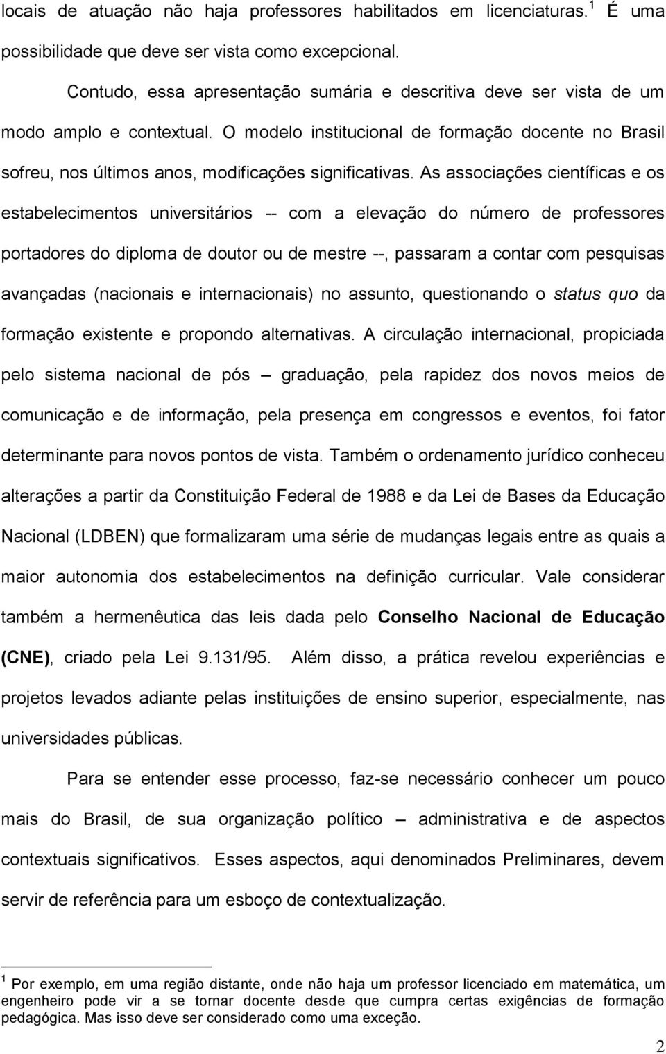 O modelo institucional de formação docente no Brasil sofreu, nos últimos anos, modificações significativas.