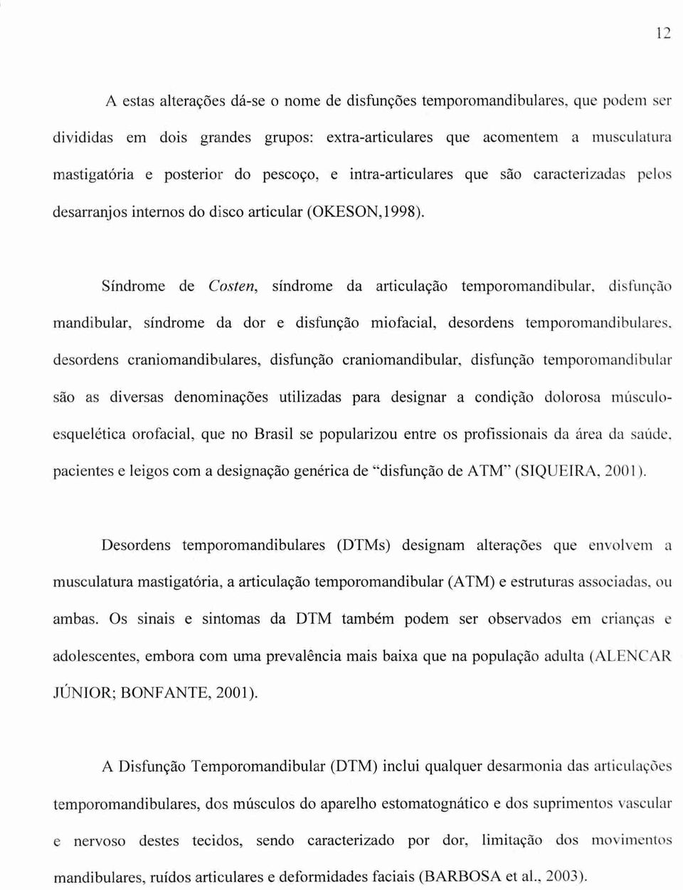 Síndrome de Costen, síndrome da articulação temporomandibular, disfunção mandibular, síndrome da dor e disfunção miofacial, desordens temporomandibulares, desordens craniomandibulares, disfunção