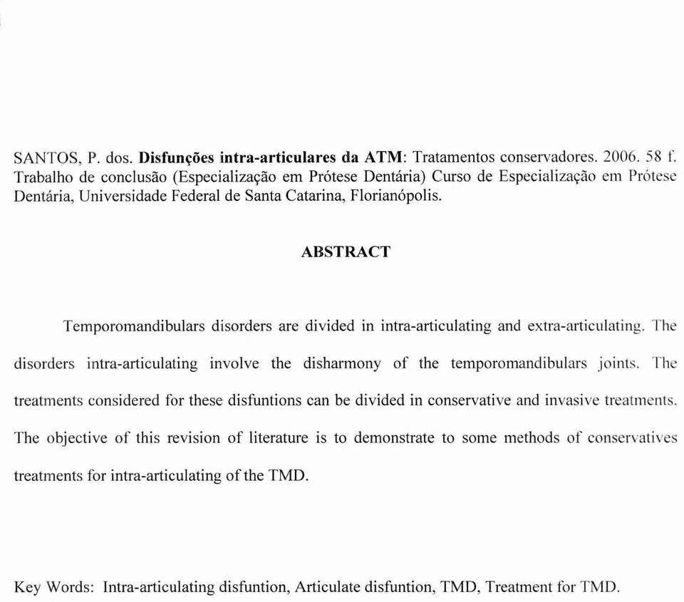 ABSTRACT Temporomandibulars disorders are divided in intra-articulating and extra-articulating. The disorders intra-articulating involve the disharmony of the temporomandibulars joints.