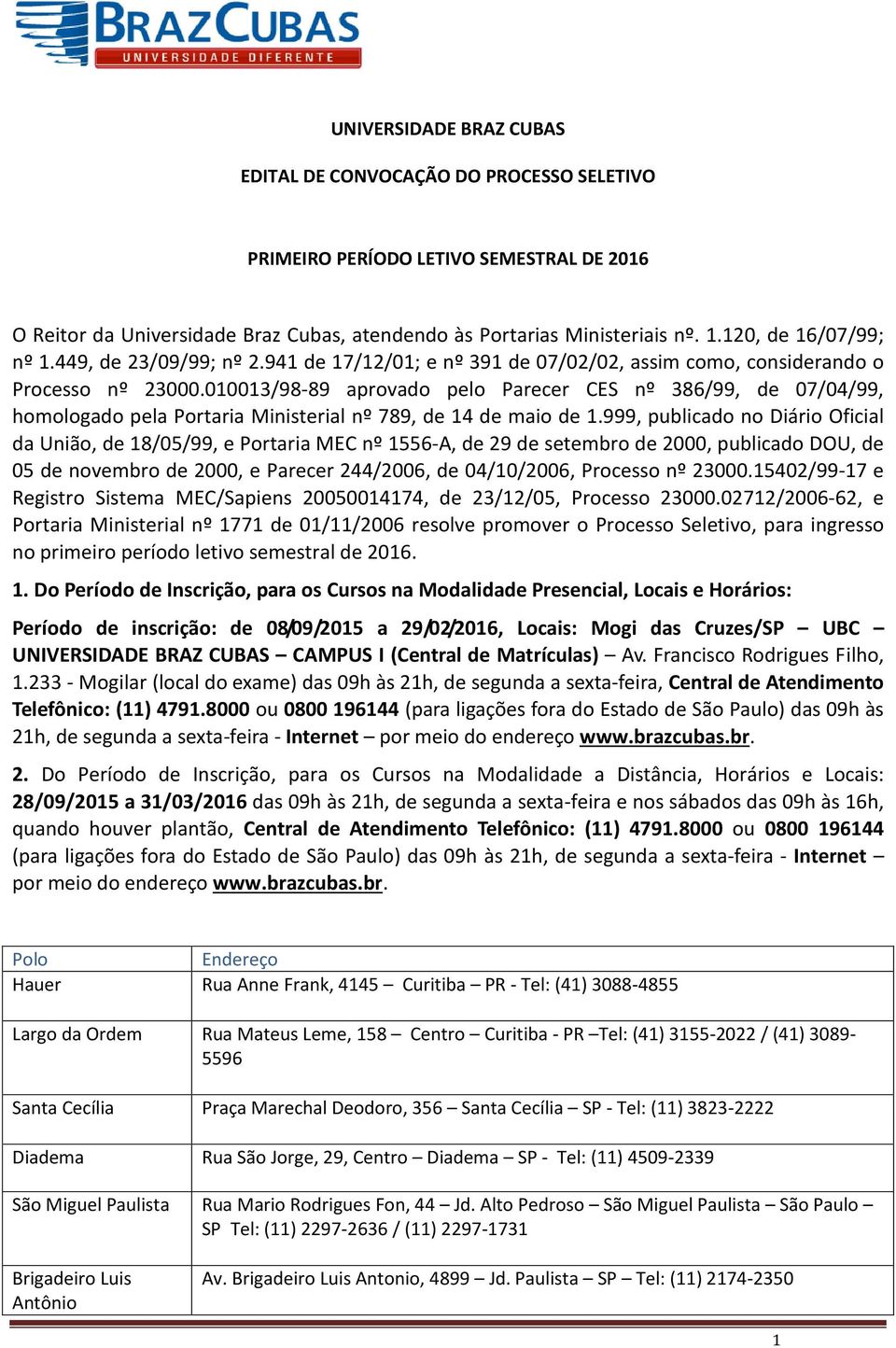 010013/98-89 aprovado pelo Parecer CES nº 386/99, de 07/04/99, homologado pela Portaria Ministerial nº 789, de 14 de maio de 1.