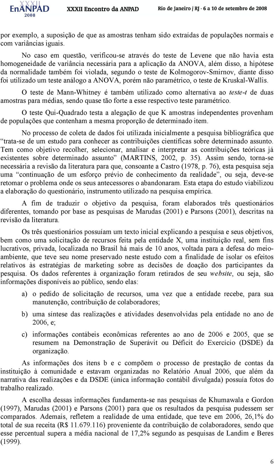 violada, segundo o teste de Kolmogorov-Smirnov, diante disso foi utilizado um teste análogo a ANOVA, porém não paramétrico, o teste de Kruskal-Wallis.