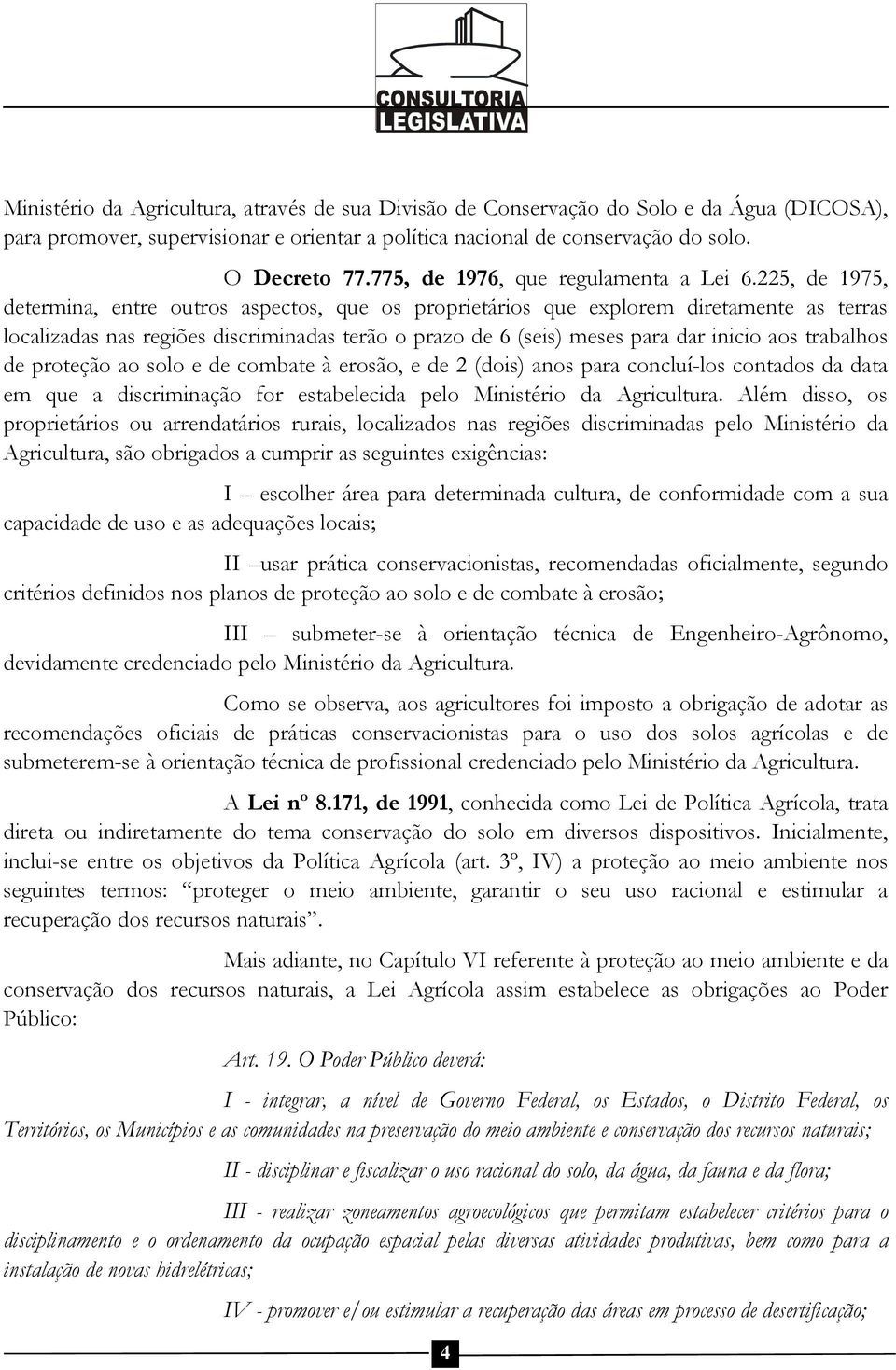 225, de 1975, determina, entre outros aspectos, que os proprietários que explorem diretamente as terras localizadas nas regiões discriminadas terão o prazo de 6 (seis) meses para dar inicio aos