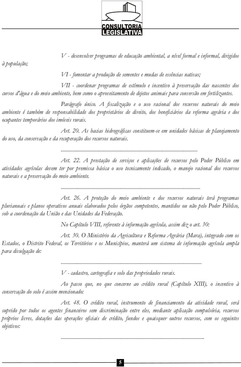 A fiscalização e o uso racional dos recursos naturais do meio ambiente é também de responsabilidade dos proprietários de direito, dos beneficiários da reforma agrária e dos ocupantes temporários dos