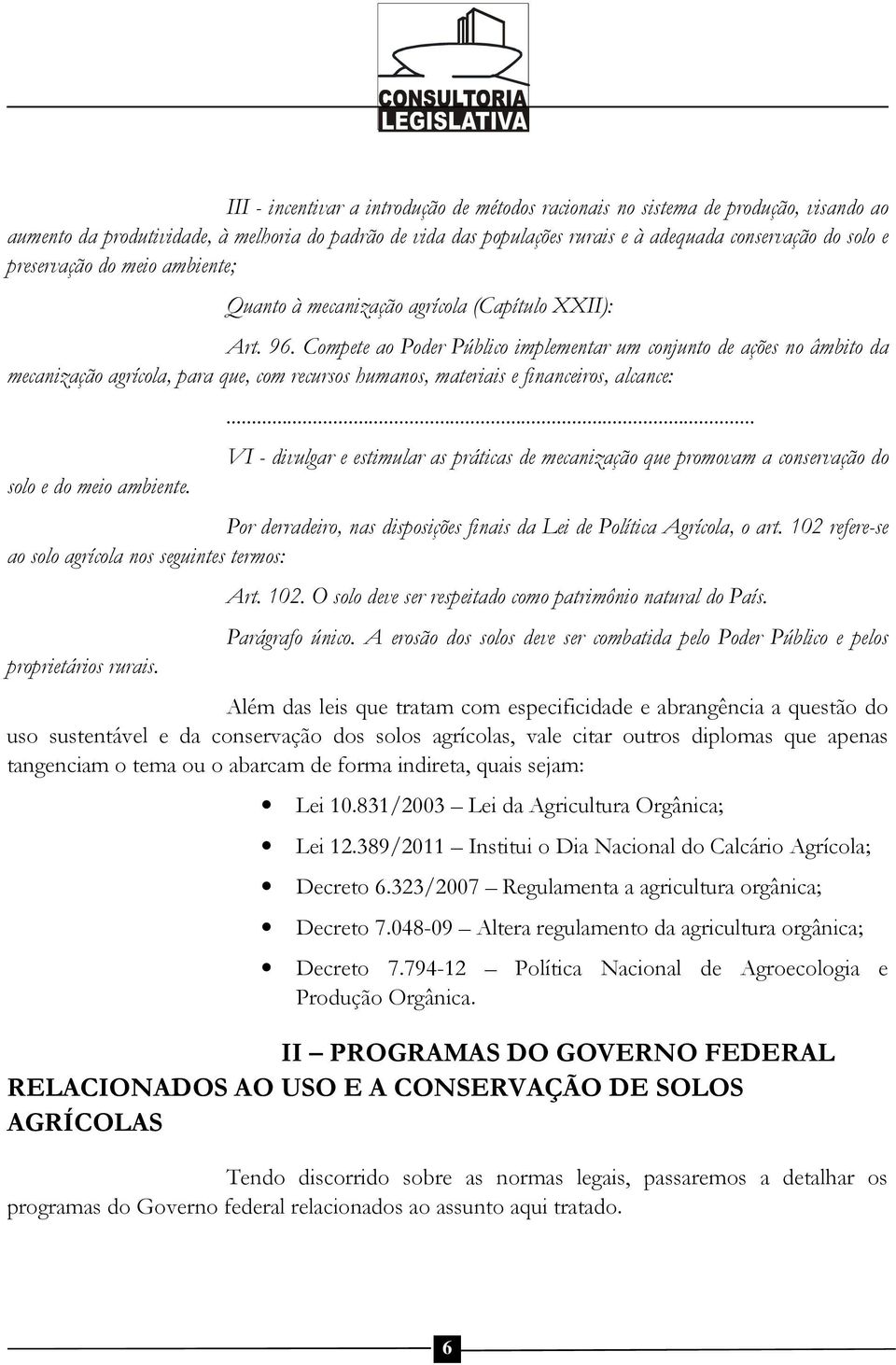 Compete ao Poder Público implementar um conjunto de ações no âmbito da mecanização agrícola, para que, com recursos humanos, materiais e financeiros, alcance: solo e do meio ambiente.