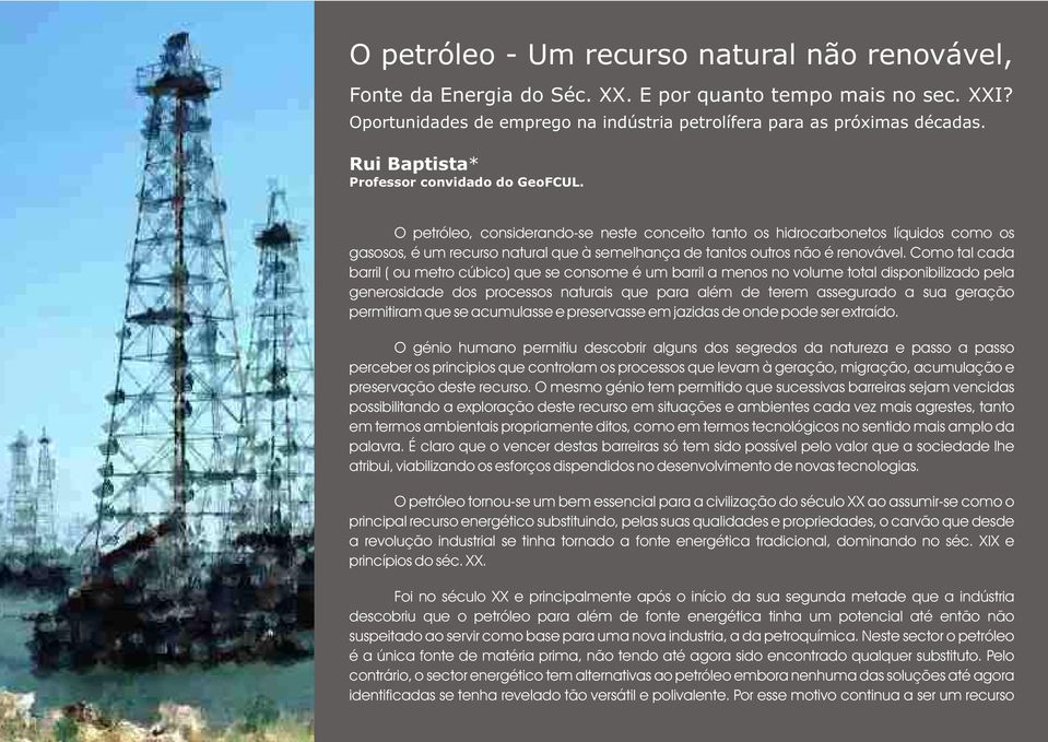 como os gasosos, é um recurso natural que à semelhança de tantos outros não é renovável Como tal cada barril ( ou metro cúbico) que se consome é um barril a menos no volume total disponibilizado pela