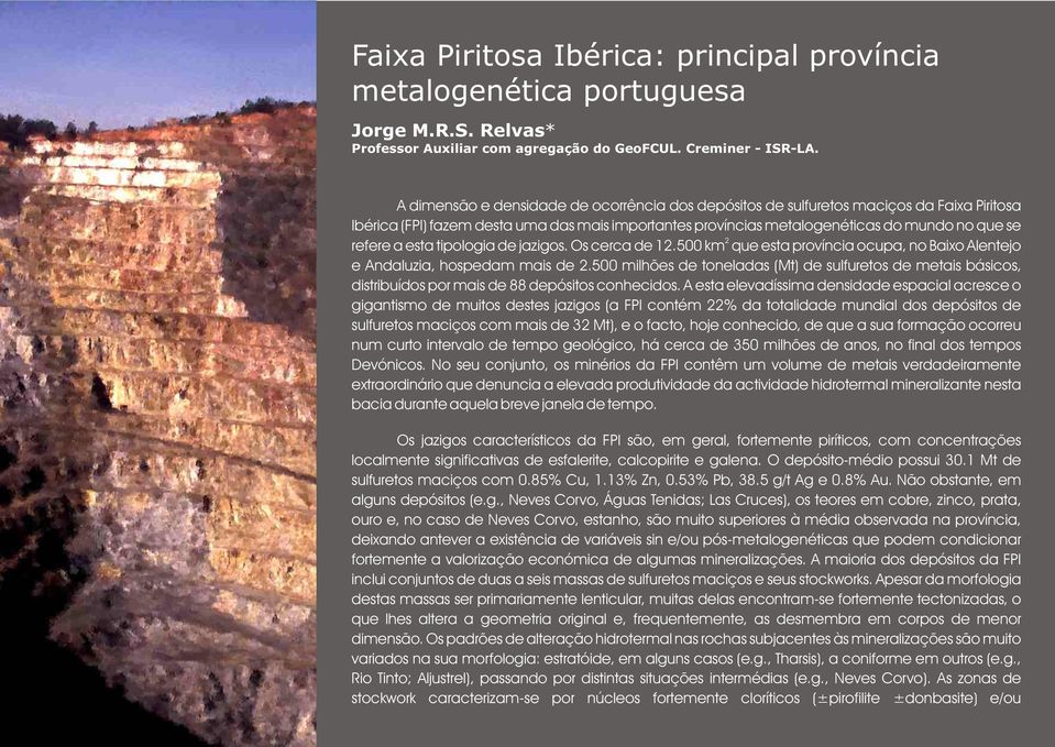 12500 km que esta província ocupa, no Baixo Alentejo e Andaluzia, hospedam mais de 2500 milhões de toneladas (Mt) de sulfuretos de metais básicos, distribuídos por mais de 88 depósitos conhecidos A