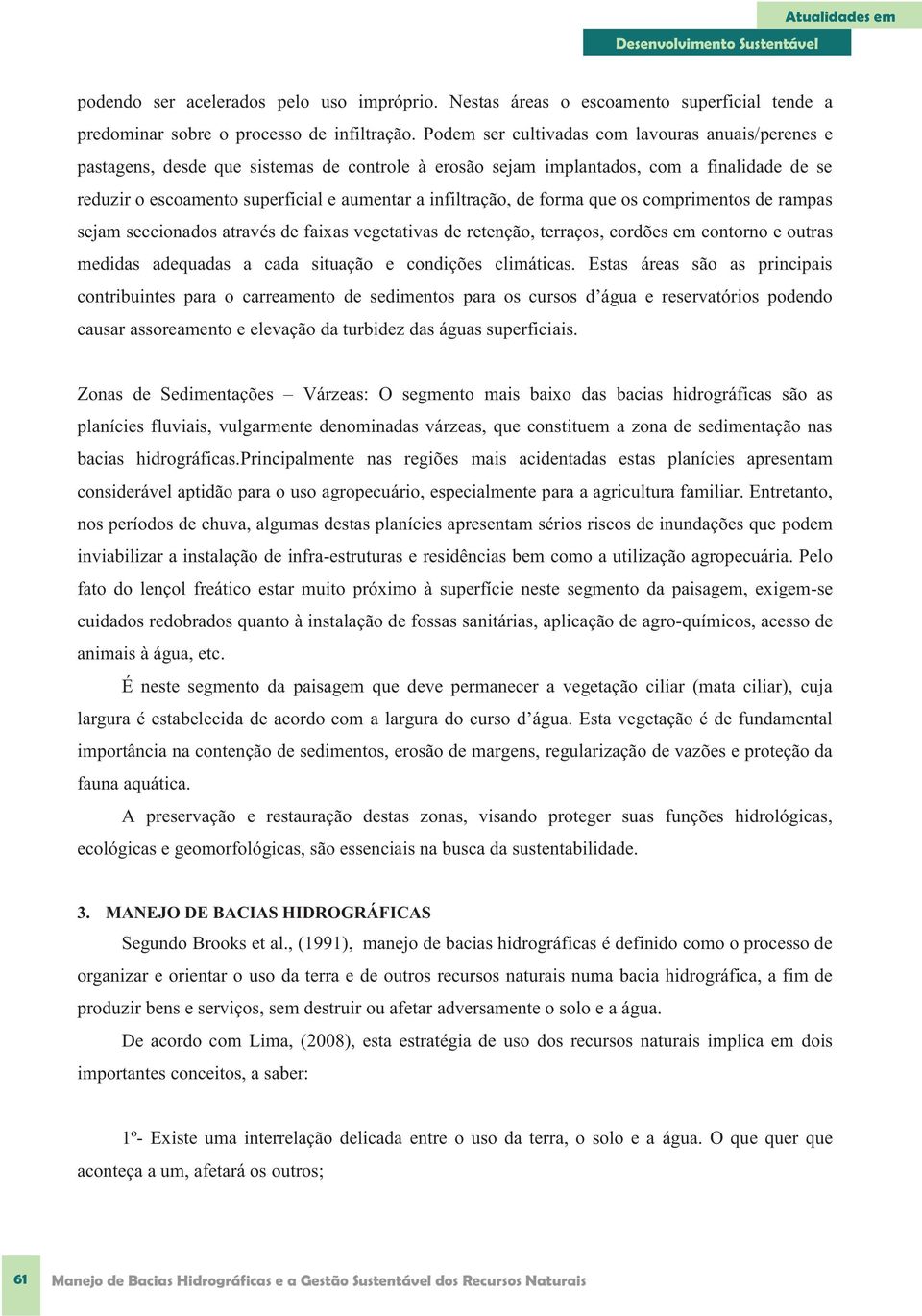 infiltração, de forma que os comprimentos de rampas sejam seccionados através de faixas vegetativas de retenção, terraços, cordões em contorno e outras medidas adequadas a cada situação e condições