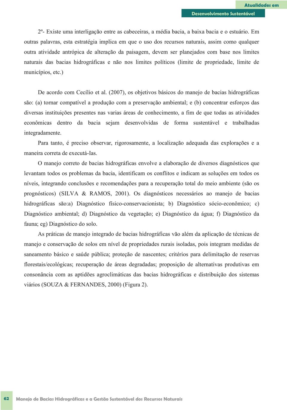 naturais das bacias hidrográficas e não nos limites políticos (limite de propriedade, limite de municípios, etc.) De acordo com Cecílio et al.