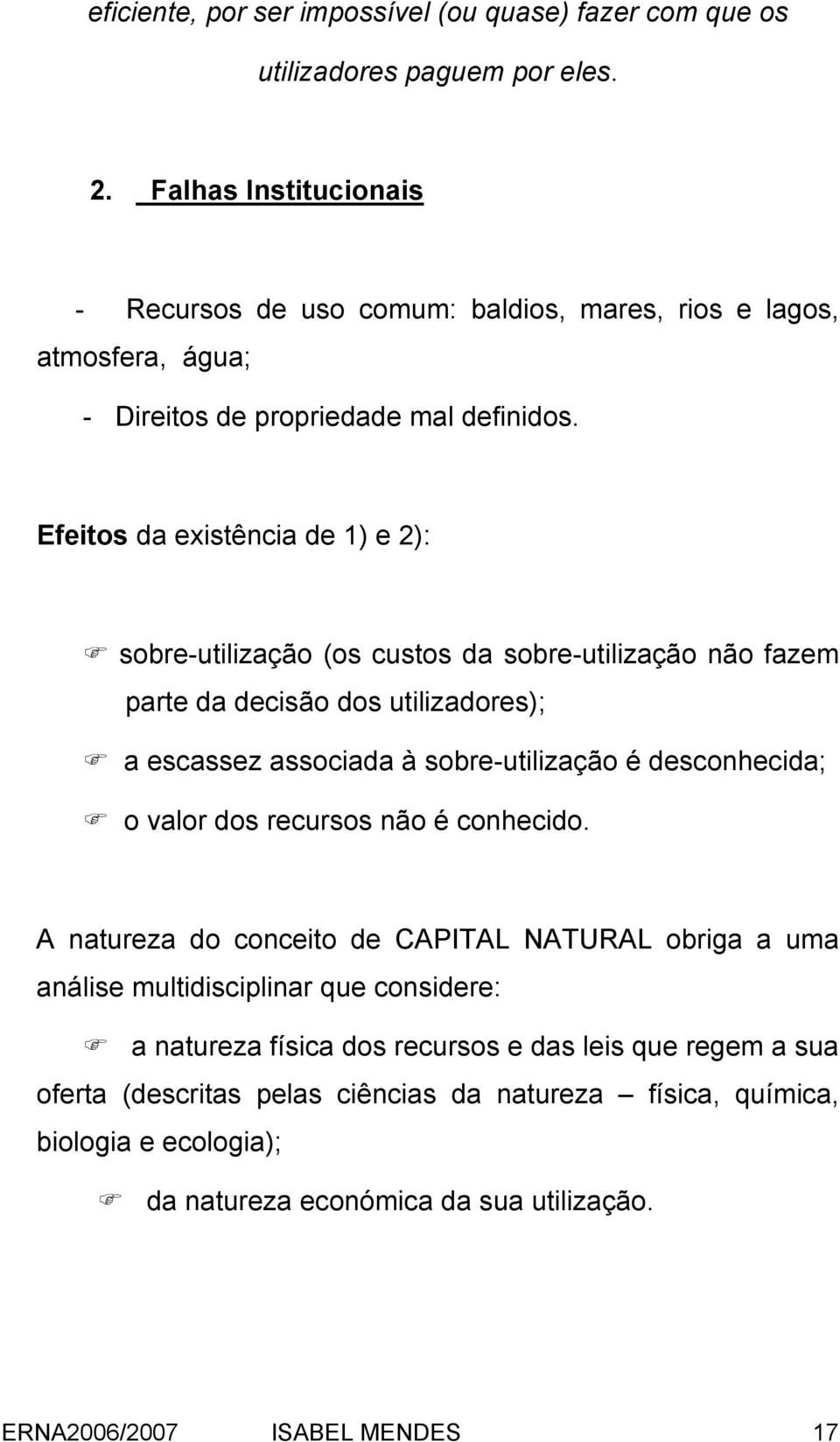 Efeitos da existência de 1) e 2): sobre-utilização (os custos da sobre-utilização não fazem parte da decisão dos utilizadores); a escassez associada à sobre-utilização é desconhecida; o