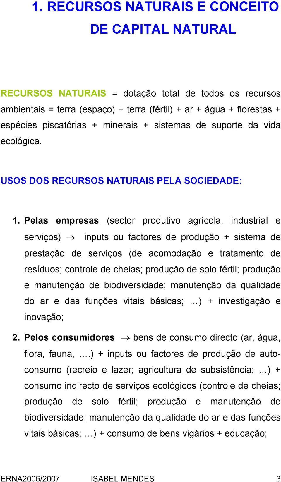 Pelas empresas (sector produtivo agrícola, industrial e serviços) inputs ou factores de produção + sistema de prestação de serviços (de acomodação e tratamento de resíduos; controle de cheias;