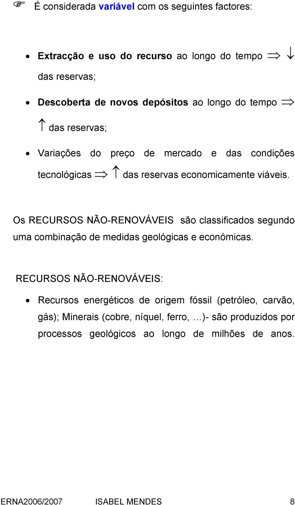 Os RECURSOS NÃO-RENOVÁVEIS são classificados segundo uma combinação de medidas geológicas e económicas.