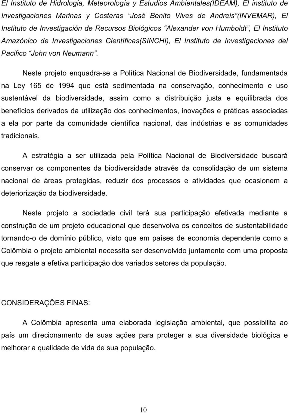 Neste projeto enquadra-se a Política Nacional de Biodiversidade, fundamentada na Ley 165 de 1994 que está sedimentada na conservação, conhecimento e uso sustentável da biodiversidade, assim como a