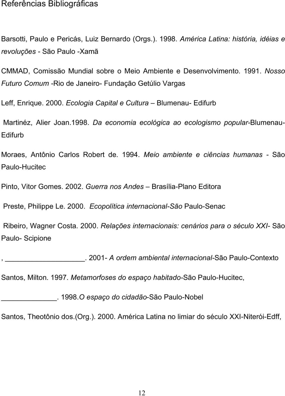 Nosso Futuro Comum -Rio de Janeiro- Fundação Getúlio Vargas Leff, Enrique. 2000. Ecologia Capital e Cultura Blumenau- Edifurb Martinéz, Alier Joan.1998.