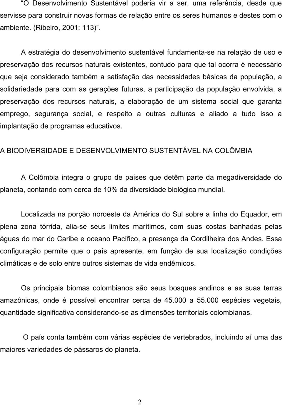 satisfação das necessidades básicas da população, a solidariedade para com as gerações futuras, a participação da população envolvida, a preservação dos recursos naturais, a elaboração de um sistema