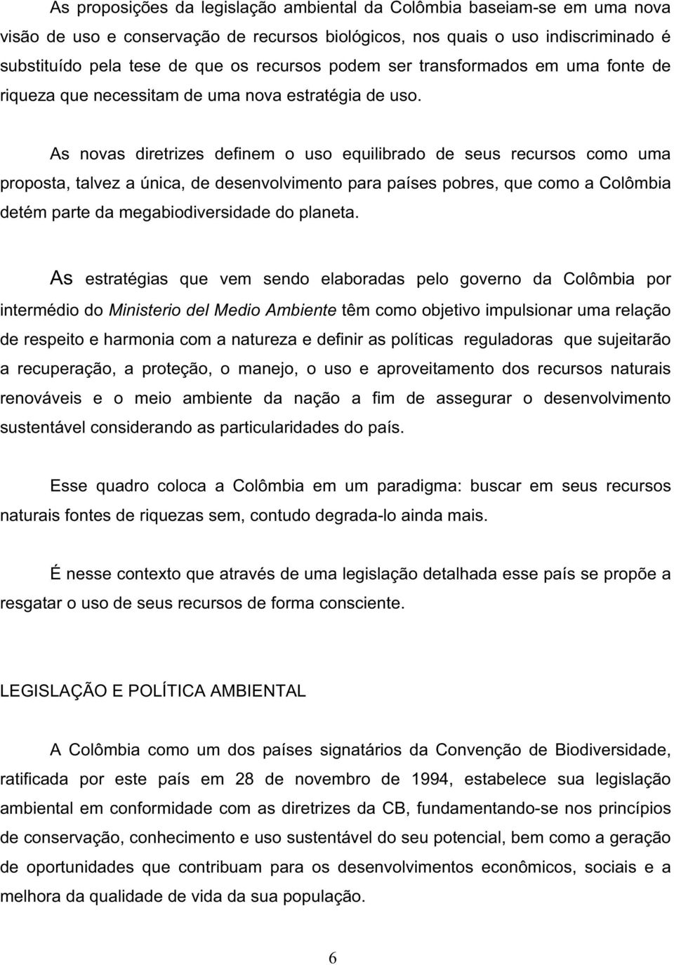 As novas diretrizes definem o uso equilibrado de seus recursos como uma proposta, talvez a única, de desenvolvimento para países pobres, que como a Colômbia detém parte da megabiodiversidade do