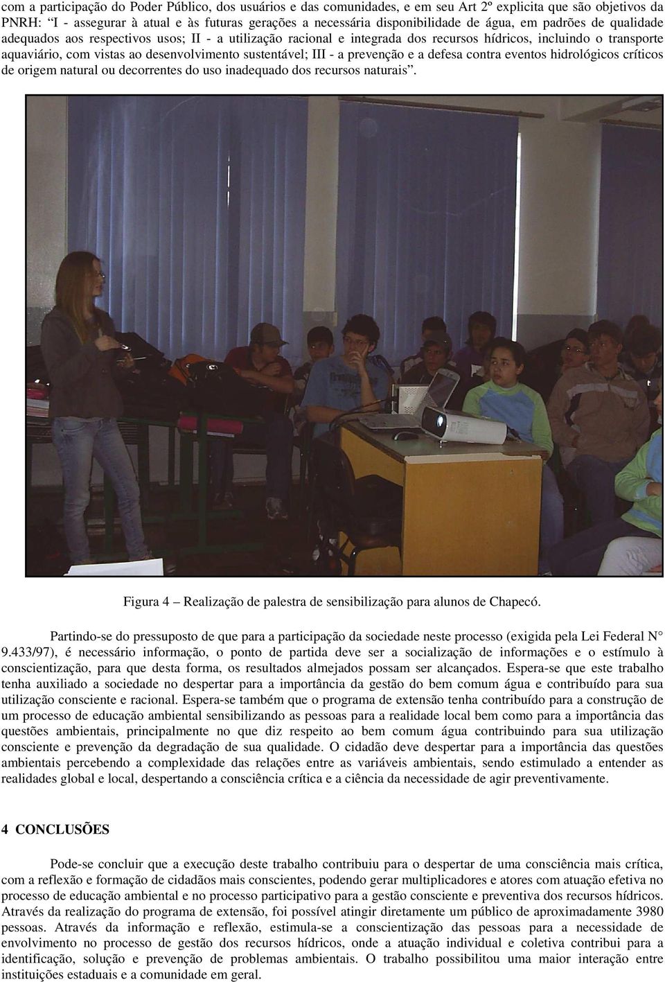 sustentável; III - a prevenção e a defesa contra eventos hidrológicos críticos de origem natural ou decorrentes do uso inadequado dos recursos naturais.