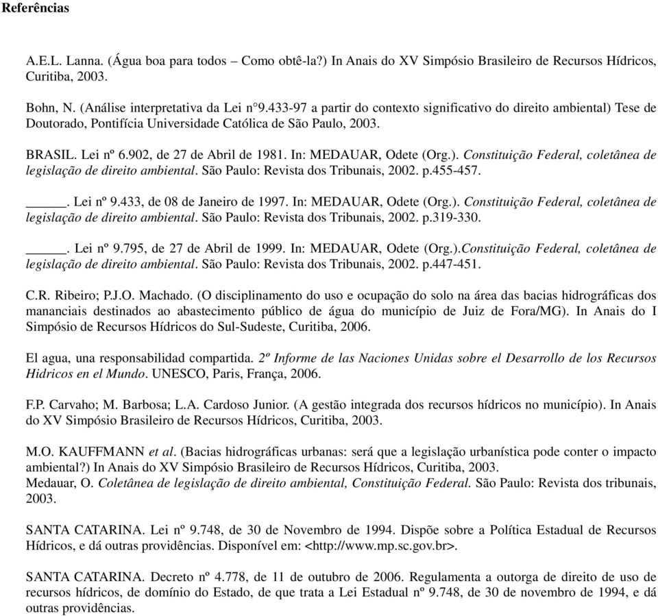 In: MEDAUAR, Odete (Org.). Constituição Federal, coletânea de legislação de direito ambiental. São Paulo: Revista dos Tribunais, 2002. p.455-457.. Lei nº 9.433, de 08 de Janeiro de 1997.