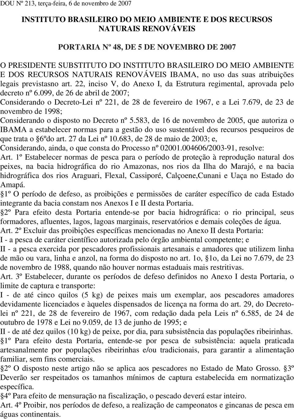 previstasno art. 22, inciso V, do Anexo I, da Estrutura regimental, aprovada pelo decreto nº 6.099, de 26 de abril de 2007; Considerando o Decreto-Lei nº 221, de 28 de fevereiro de 1967, e a Lei 7.