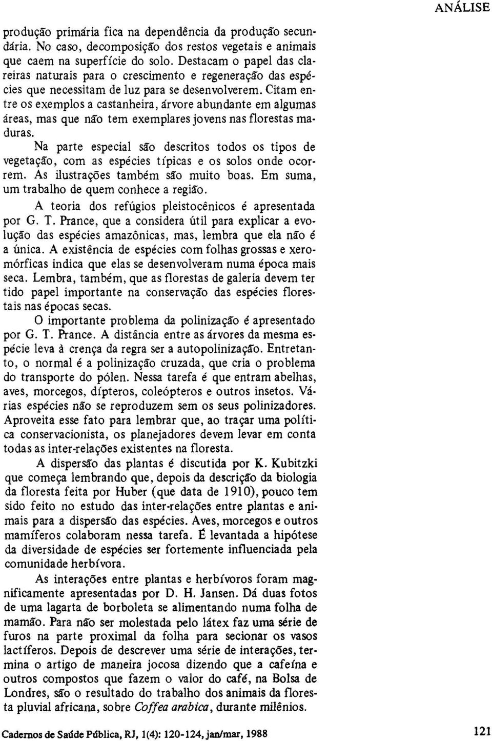 Citam entre os exemplos a castanheira, árvore abundante em algumas áreas, mas que não tem exemplares jovens nas florestas maduras.