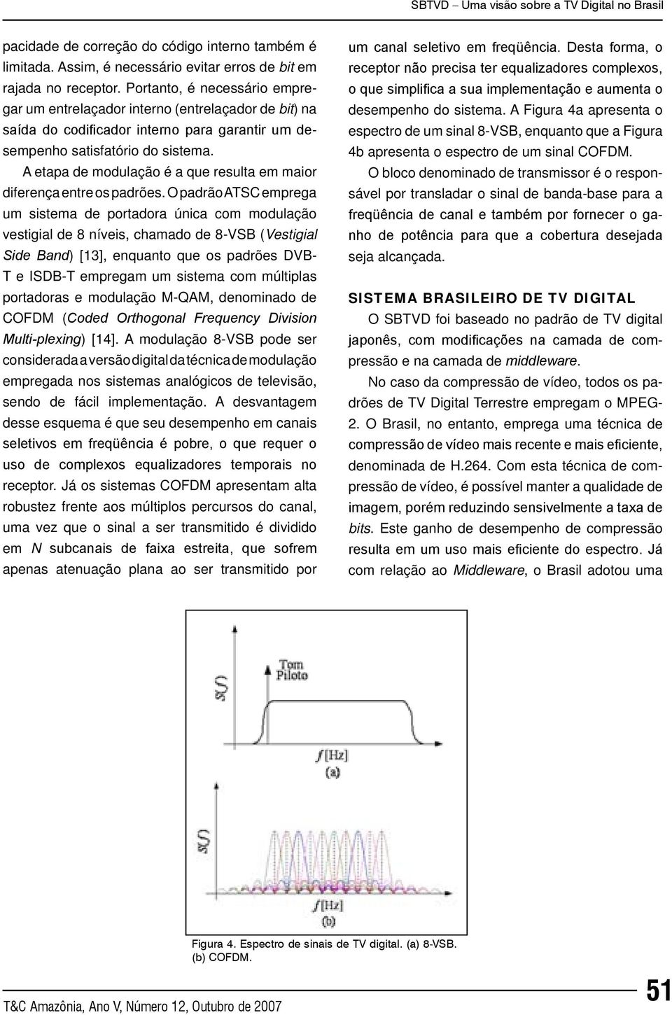 A etapa de modulação é a que resulta em maior diferença entre os padrões.