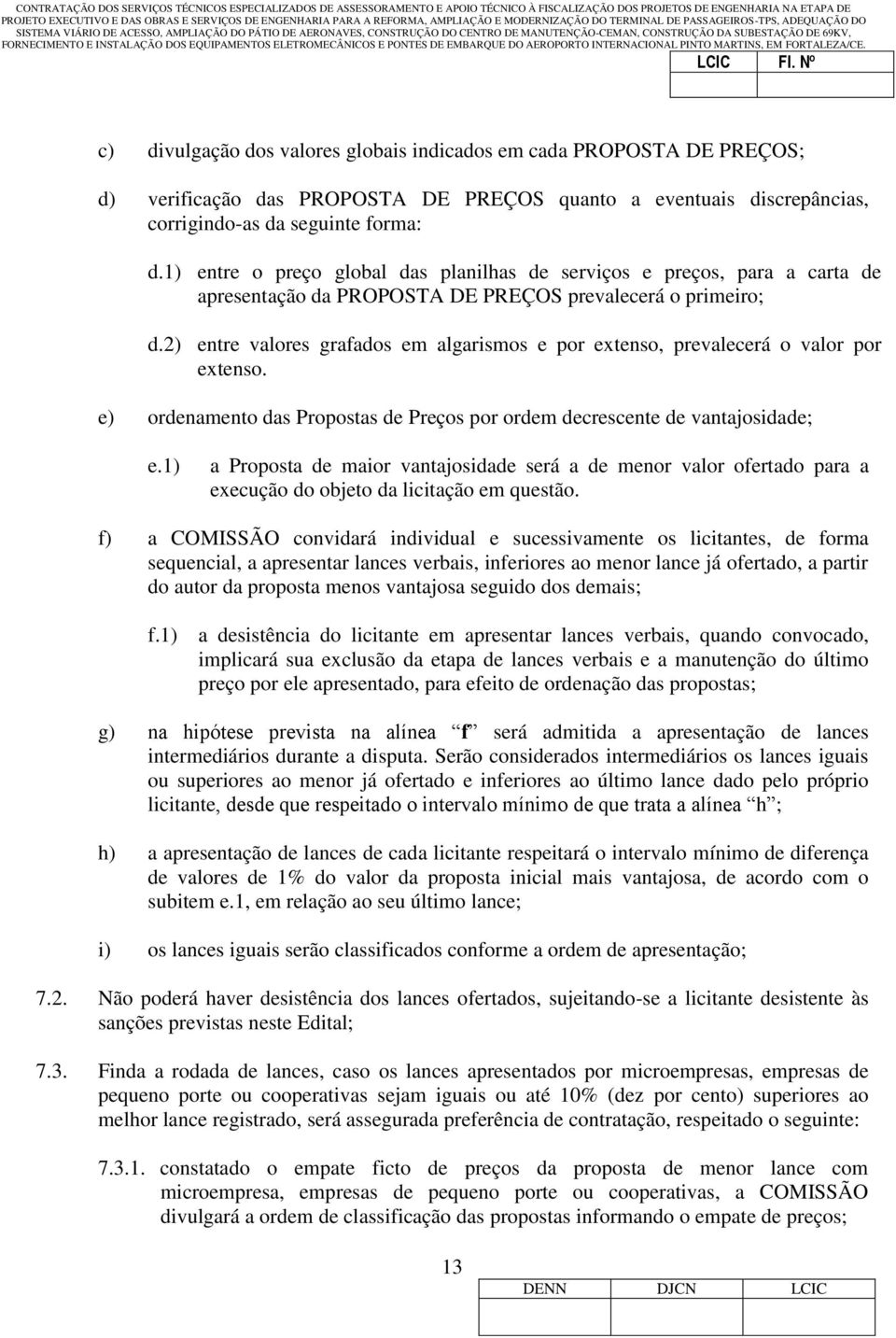 2) entre valores grafados em algarismos e por extenso, prevalecerá o valor por extenso. e) ordenamento das Propostas de Preços por ordem decrescente de vantajosidade; e.