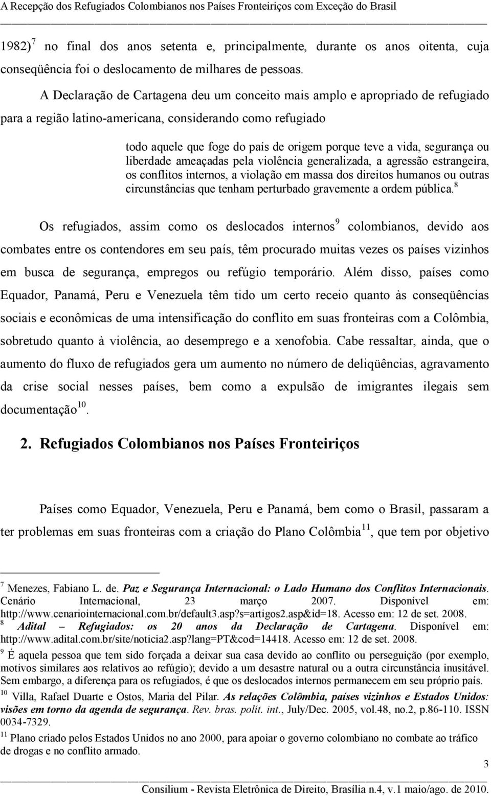 segurança ou liberdade ameaçadas pela violência generalizada, a agressão estrangeira, os conflitos internos, a violação em massa dos direitos humanos ou outras circunstâncias que tenham perturbado