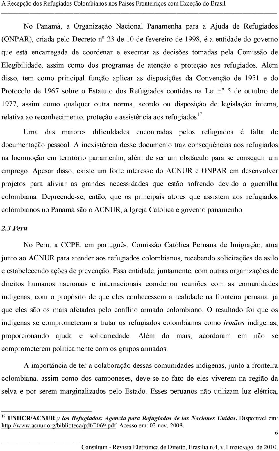 Além disso, tem como principal função aplicar as disposições da Convenção de 1951 e do Protocolo de 1967 sobre o Estatuto dos Refugiados contidas na Lei nº 5 de outubro de 1977, assim como qualquer