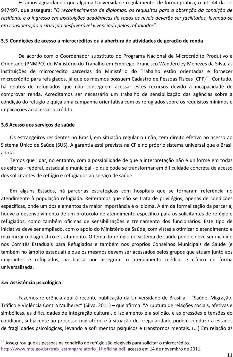 facilitados, levando-se em consideração a situação desfavorável vivenciada pelos refugiados. 3.