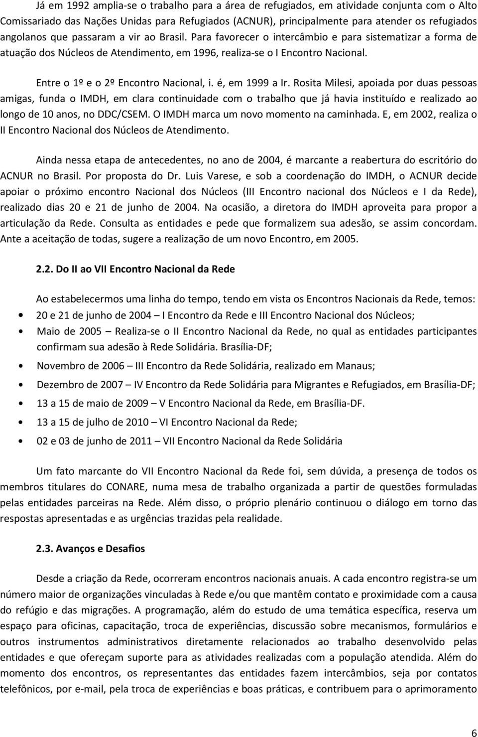 Entre o 1º e o 2º Encontro Nacional, i. é, em 1999 a Ir.