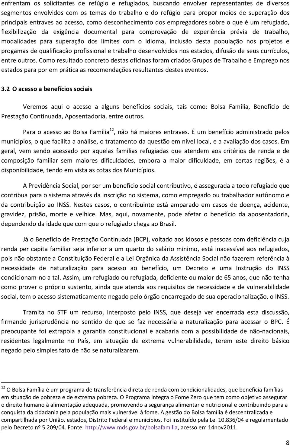 para superação dos limites com o idioma, inclusão desta população nos projetos e progamas de qualificação profissional e trabalho desenvolvidos nos estados, difusão de seus currículos, entre outros.