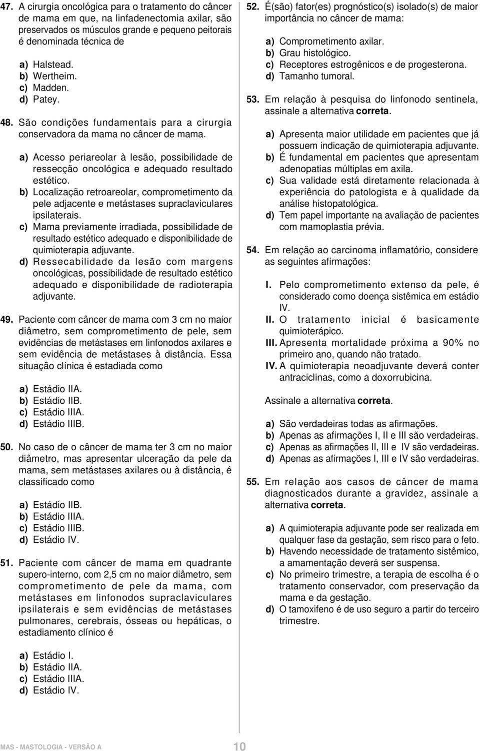 a) Acesso periareolar à lesão, possibilidade de ressecção oncológica e adequado resultado estético.