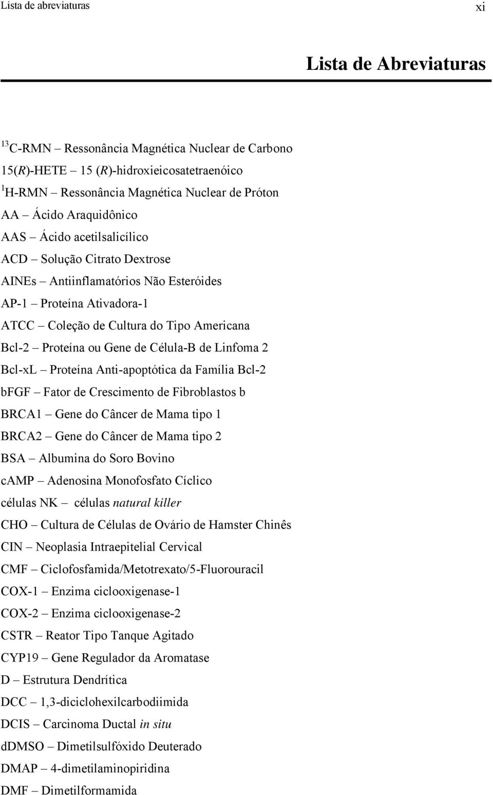 de Célula-B de Linfoma 2 Bcl-xL Proteína Anti-apoptótica da Família Bcl-2 bfgf Fator de Crescimento de Fibroblastos b BRCA1 Gene do Câncer de Mama tipo 1 BRCA2 Gene do Câncer de Mama tipo 2 BSA