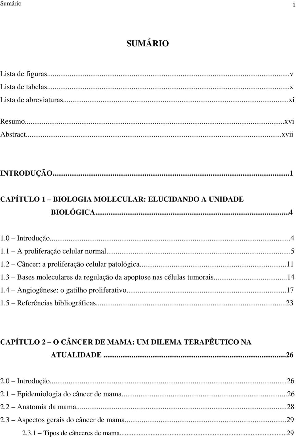 ..11 1.3 Bases moleculares da regulação da apoptose nas células tumorais...14 1.4 Angiogênese: o gatilho proliferativo...17 1.5 Referências bibliográficas.