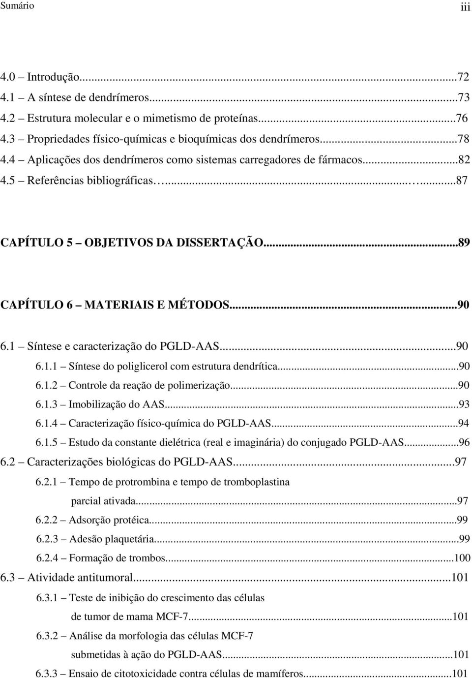 1 Síntese e caracterização do PGLD-AAS...90 6.1.1 Síntese do poliglicerol com estrutura dendrítica...90 6.1.2 Controle da reação de polimerização...90 6.1.3 Imobilização do AAS...93 6.1.4 Caracterização físico-química do PGLD-AAS.