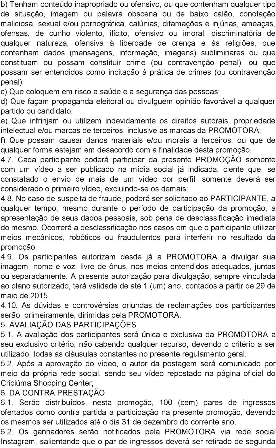 (mensagens, informação, imagens) subliminares ou que constituam ou possam constituir crime (ou contravenção penal), ou que possam ser entendidos como incitação à prática de crimes (ou contravenção