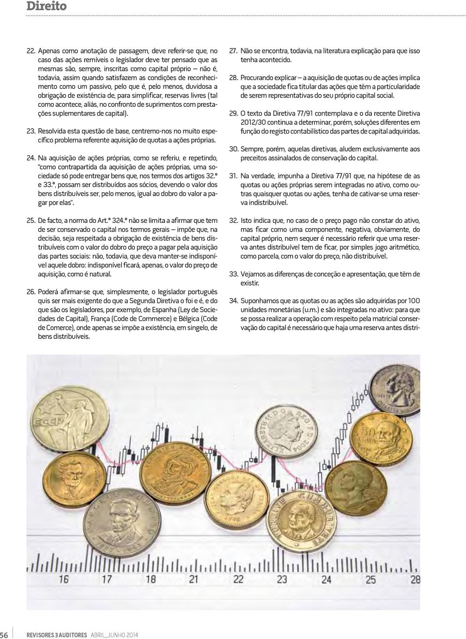 confronto de suprimentos com prestações suplementares de capital). 23. Resolvida esta questão de base, centremo-nos no muito específico problema referente aquisição de quotas a ações próprias. 24.