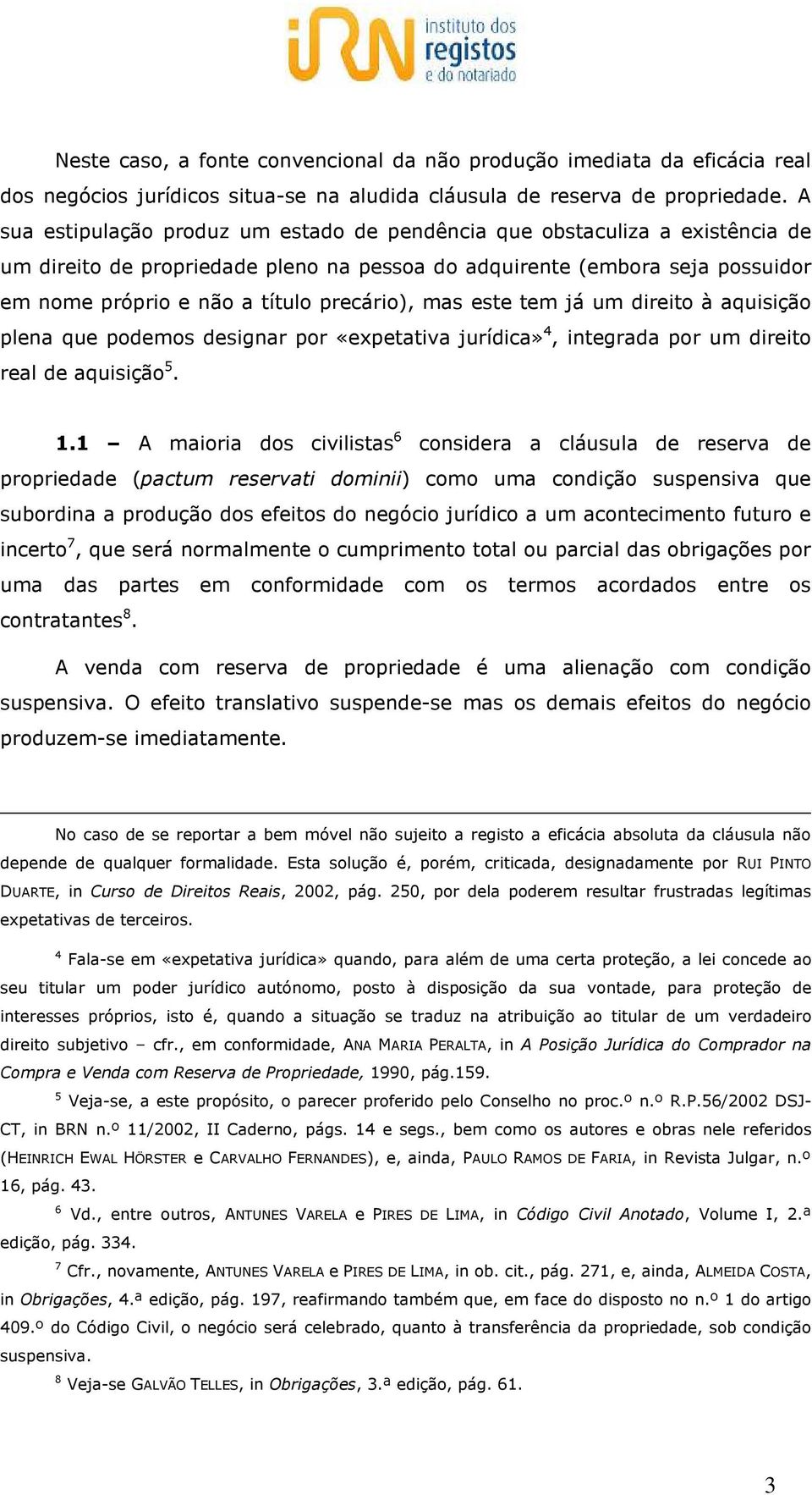 precário), mas este tem já um direito à aquisição plena que podemos designar por «expetativa jurídica» 4, integrada por um direito real de aquisição 5. 1.